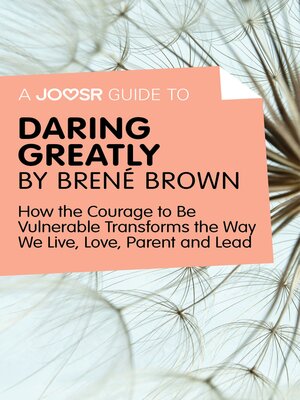 cover image of A Joosr Guide to... Daring Greatly by Brené Brown: How the Courage to Be Vulnerable Transforms the Way We Live, Love, Parent, and Lead